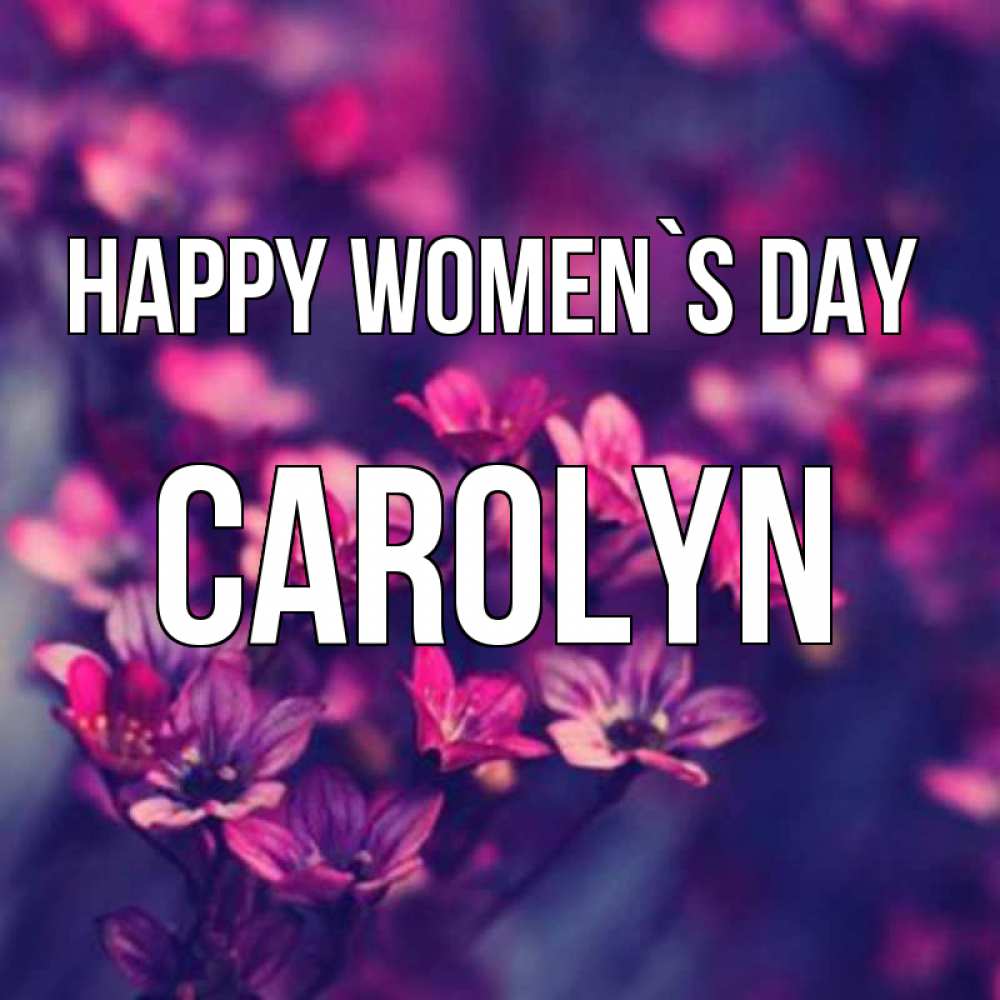 Greetings card с именем, Carolyn happy women`s day небольшие цветы 1 Greetings with text for free download 